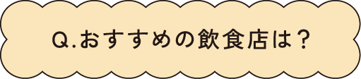 Q.おすすめの飲食店は？